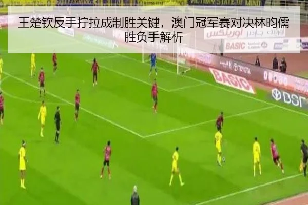 王楚钦反手拧拉成制胜关键，澳门冠军赛对决林昀儒胜负手解析